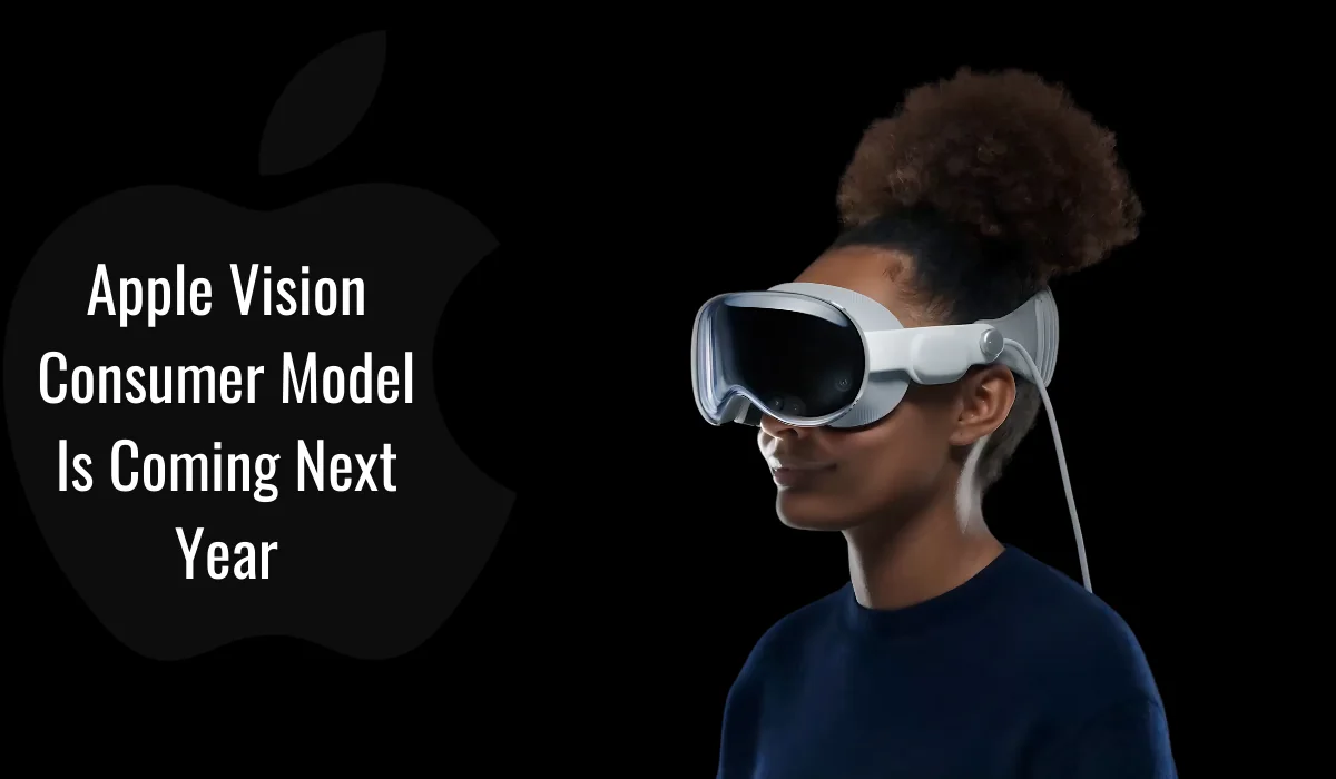 Apple Vision Consumer Model Is Coming Next Year