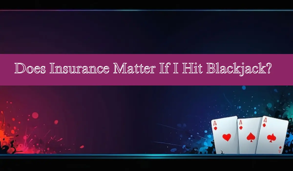 Does Insurance Matter If I Hit Blackjack