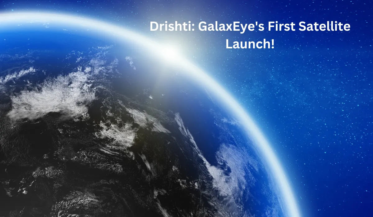 Drishti The One-of-a-kind satellite of GalaxEye set to launch through SpaceX